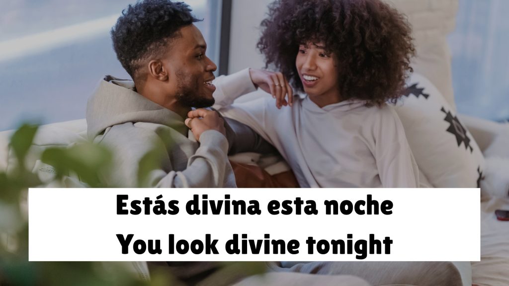 Estás divina esta noche You look divine tonight