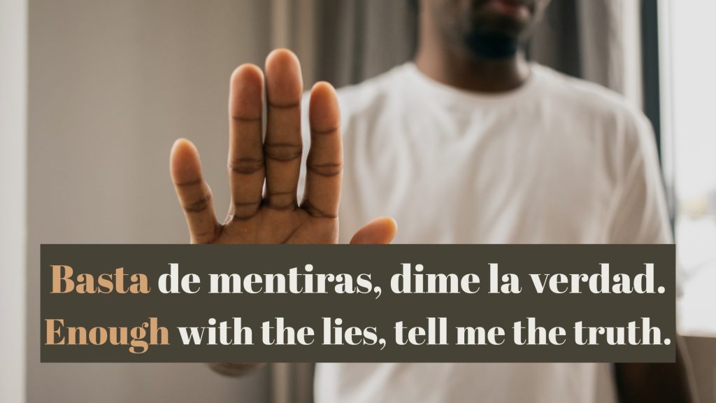 Enough with the lies, tell me the truth.
